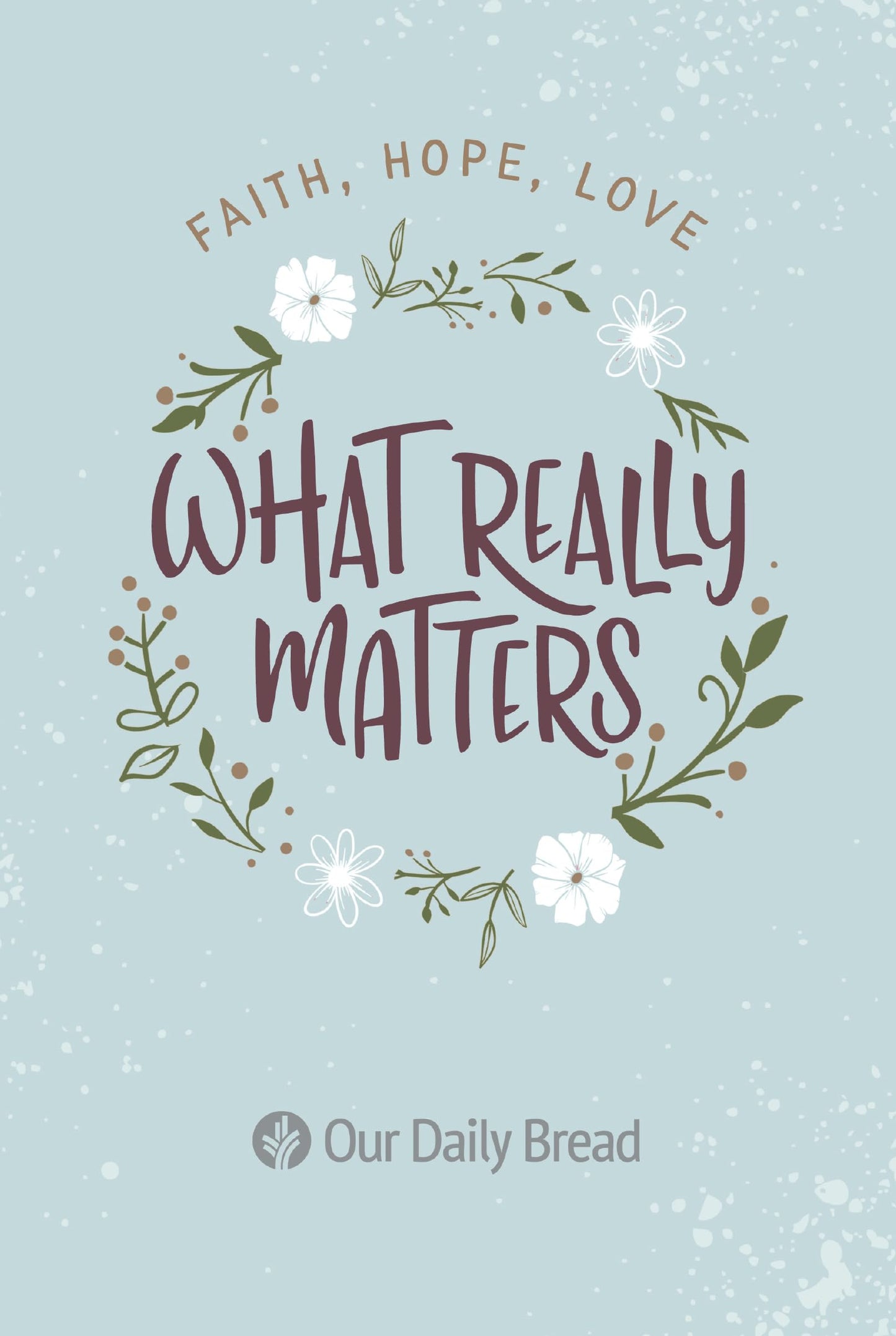 What Really Matters: Faith, Hope, Love: 365 Daily Devotions from Our Daily Bread - 5677