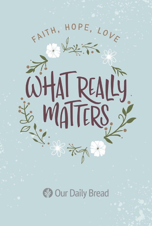 What Really Matters: Faith, Hope, Love: 365 Daily Devotions from Our Daily Bread - 6166