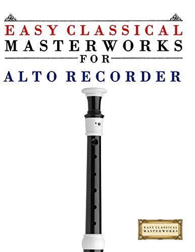 Easy Classical Masterworks for Alto Recorder: Music of Bach, Beethoven, Brahms, Handel, Haydn, Mozart, Schubert, Tchaikovsky, Vivaldi and Wagner - 9864