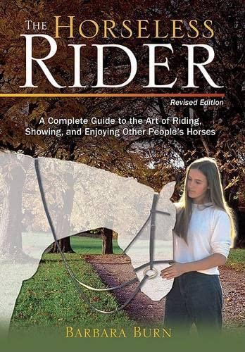 The Horseless Rider, Third Revised Edition: A Complete Guide to the Art of Riding, Showing, and Enjoying Other People's Horses - 664