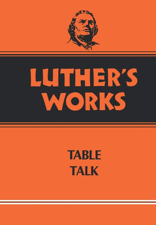 Luther's Works, Volume 54: Table Talk